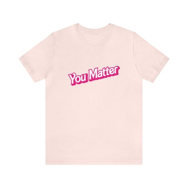 You Matter TShirt - Unisex - Image 25