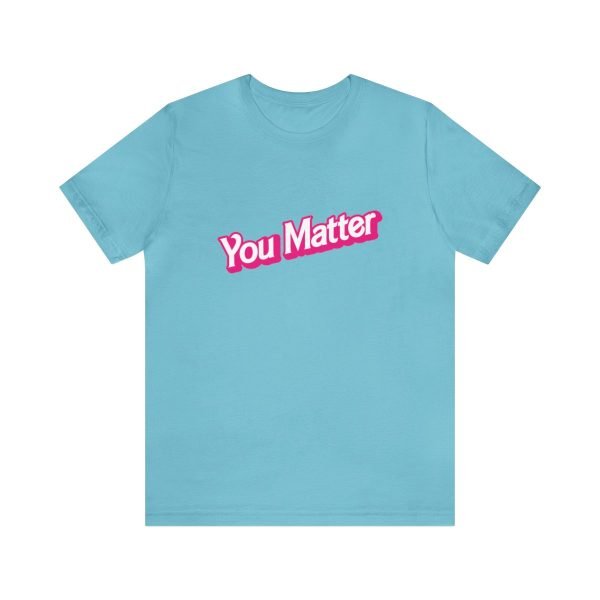 You Matter TShirt - Unisex - Image 49